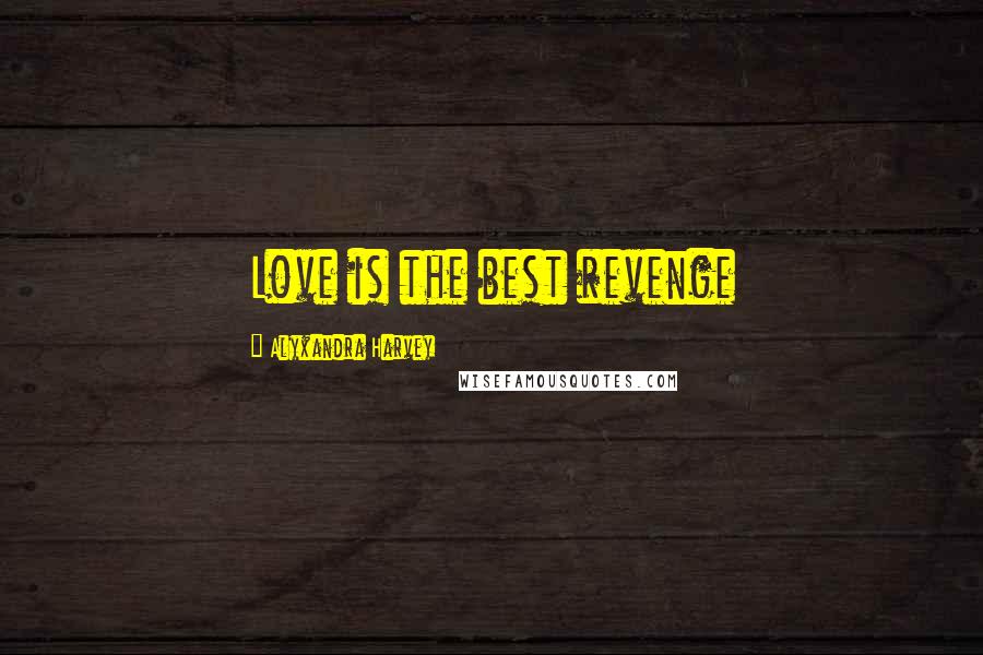 Alyxandra Harvey Quotes: Love is the best revenge