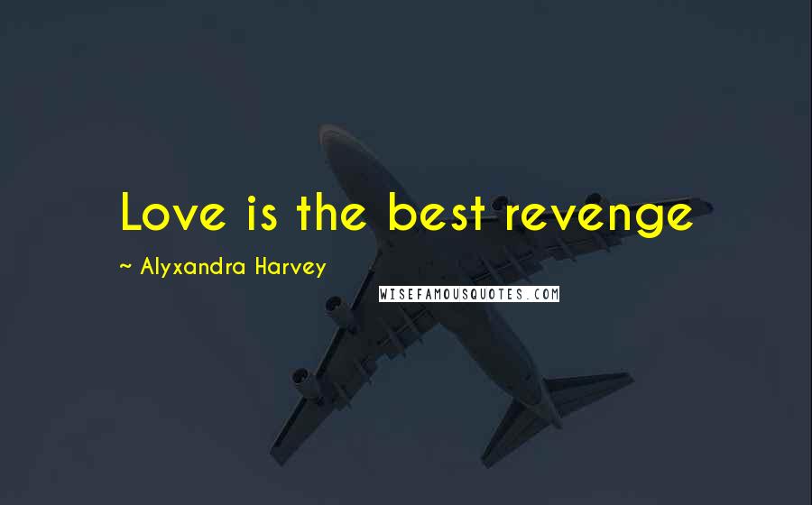 Alyxandra Harvey Quotes: Love is the best revenge