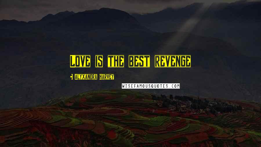 Alyxandra Harvey Quotes: Love is the best revenge