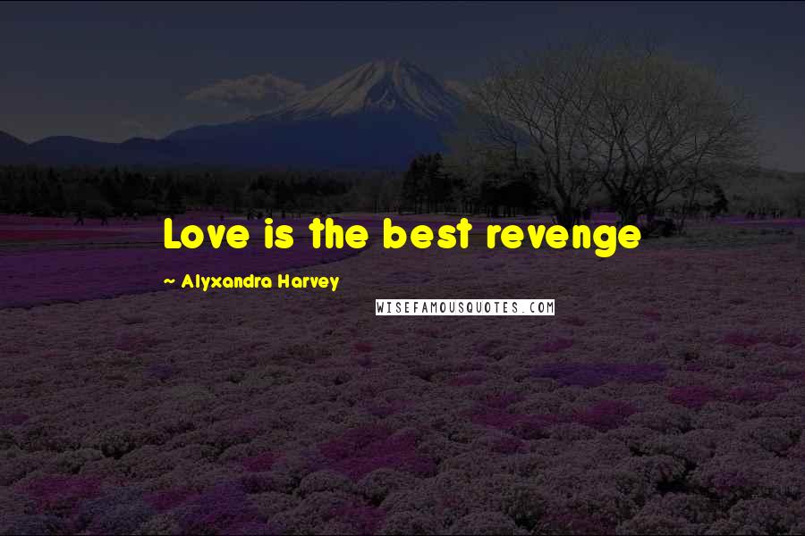 Alyxandra Harvey Quotes: Love is the best revenge