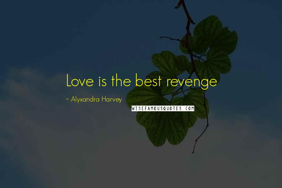 Alyxandra Harvey Quotes: Love is the best revenge