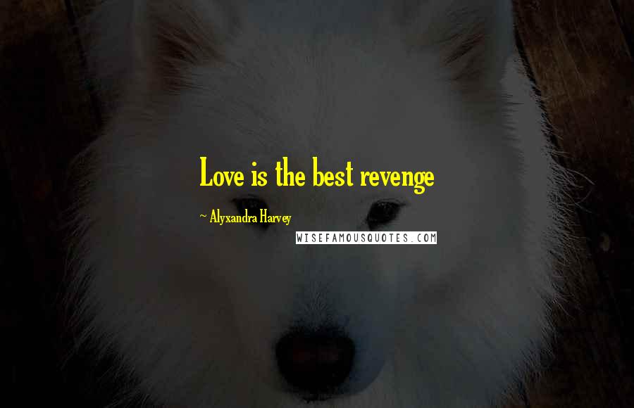 Alyxandra Harvey Quotes: Love is the best revenge