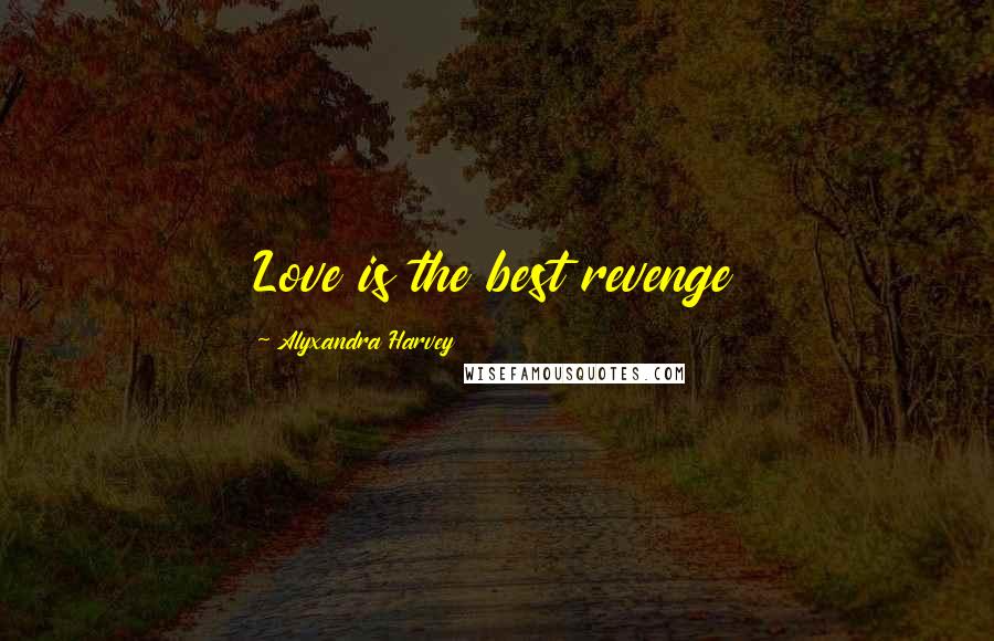 Alyxandra Harvey Quotes: Love is the best revenge