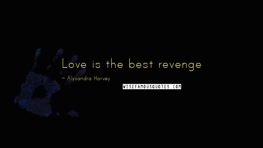 Alyxandra Harvey Quotes: Love is the best revenge