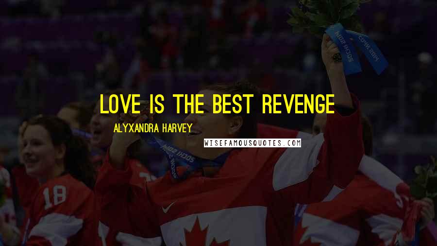 Alyxandra Harvey Quotes: Love is the best revenge