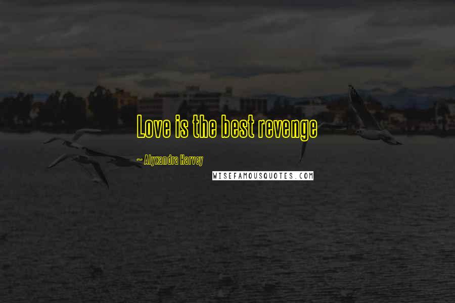 Alyxandra Harvey Quotes: Love is the best revenge