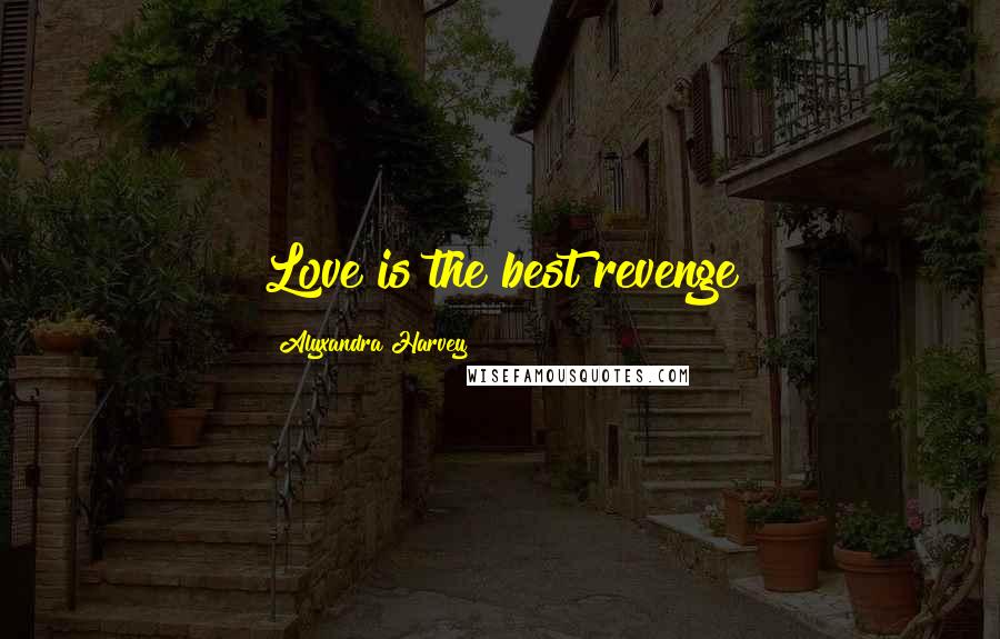 Alyxandra Harvey Quotes: Love is the best revenge