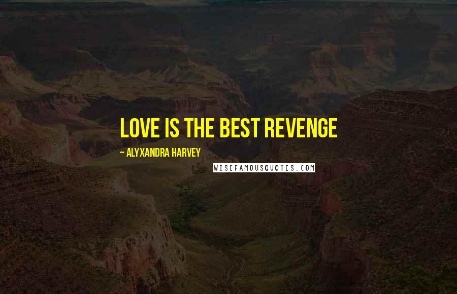Alyxandra Harvey Quotes: Love is the best revenge