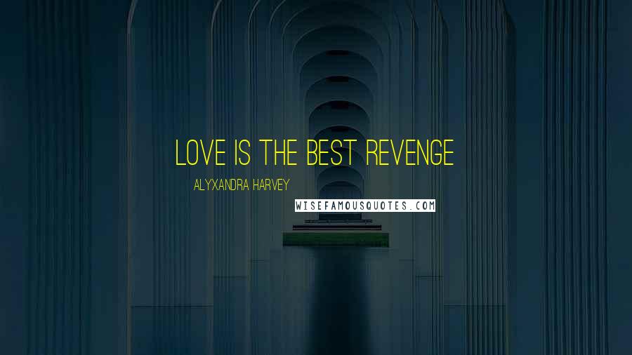 Alyxandra Harvey Quotes: Love is the best revenge