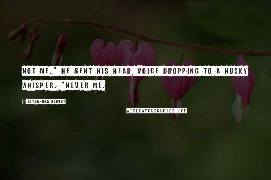 Alyxandra Harvey Quotes: Not me." He bent his head, voice dropping to a husky whisper. "Never me.