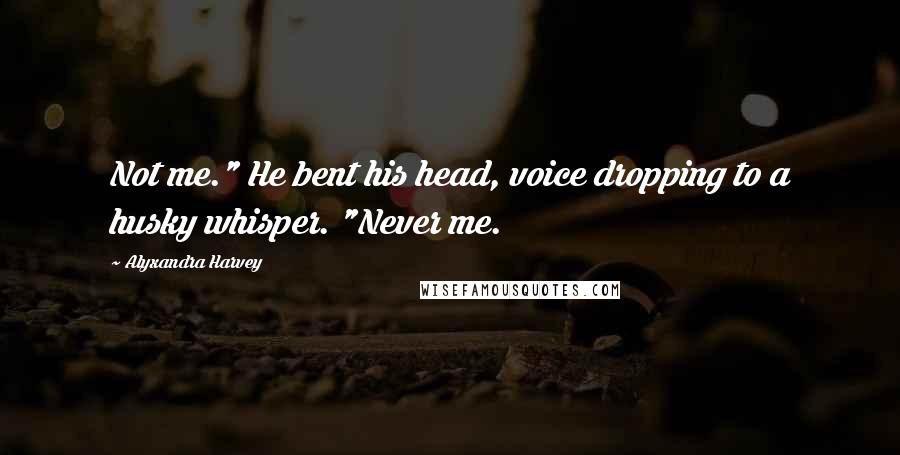 Alyxandra Harvey Quotes: Not me." He bent his head, voice dropping to a husky whisper. "Never me.