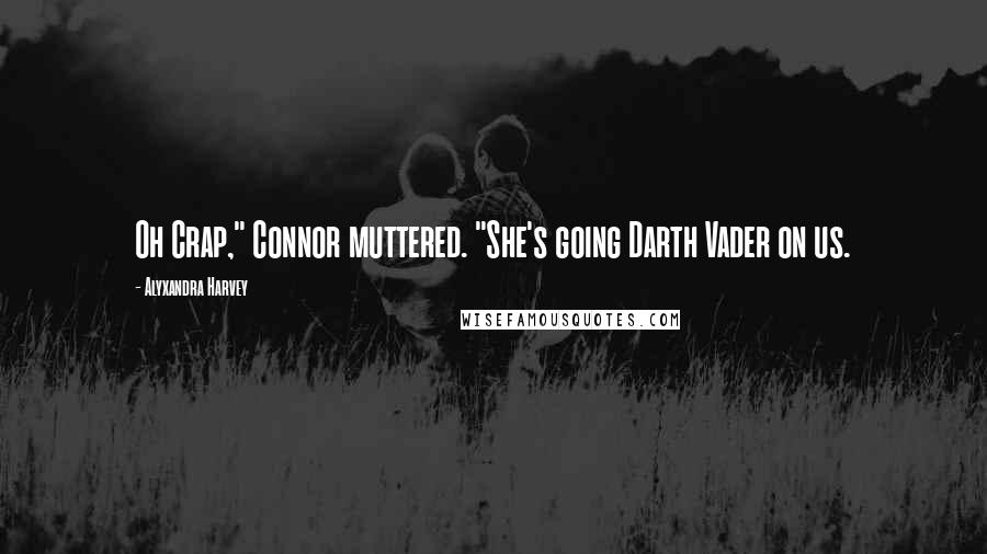 Alyxandra Harvey Quotes: Oh Crap," Connor muttered. "She's going Darth Vader on us.