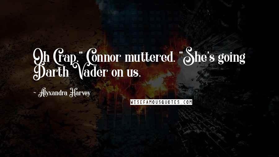 Alyxandra Harvey Quotes: Oh Crap," Connor muttered. "She's going Darth Vader on us.