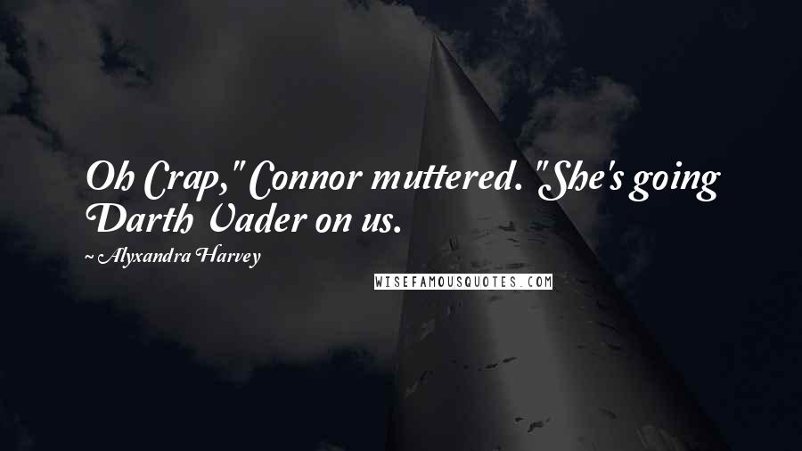 Alyxandra Harvey Quotes: Oh Crap," Connor muttered. "She's going Darth Vader on us.