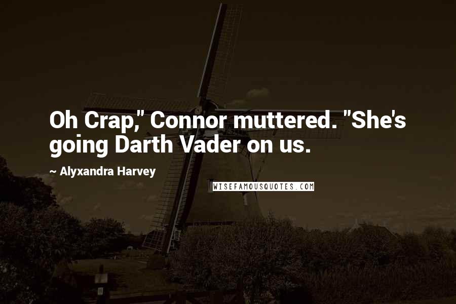 Alyxandra Harvey Quotes: Oh Crap," Connor muttered. "She's going Darth Vader on us.