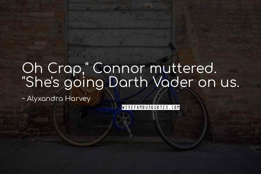 Alyxandra Harvey Quotes: Oh Crap," Connor muttered. "She's going Darth Vader on us.