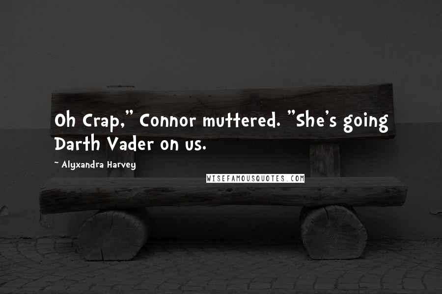 Alyxandra Harvey Quotes: Oh Crap," Connor muttered. "She's going Darth Vader on us.