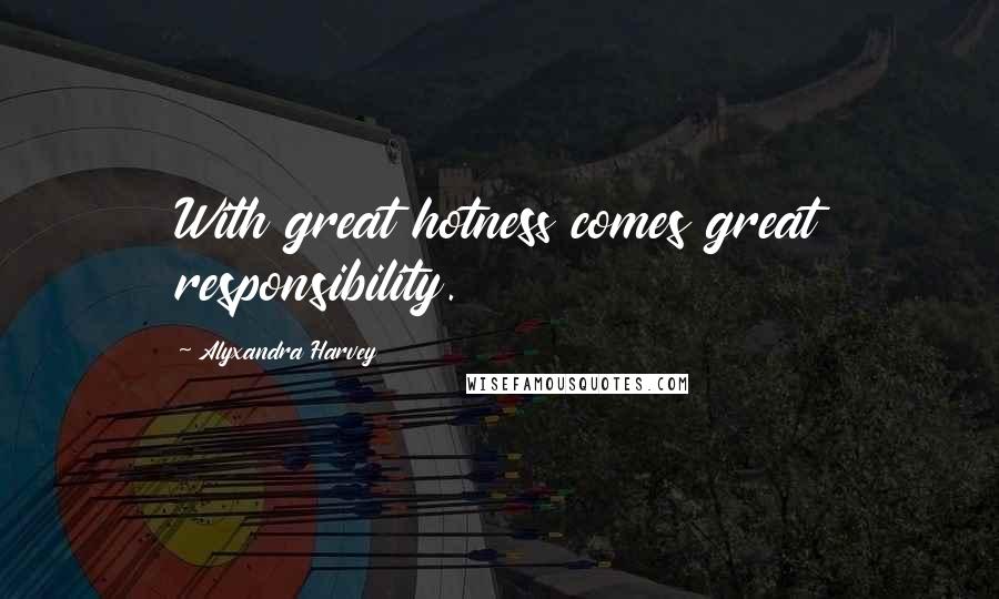 Alyxandra Harvey Quotes: With great hotness comes great responsibility.