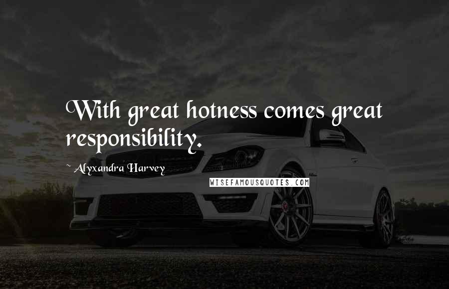 Alyxandra Harvey Quotes: With great hotness comes great responsibility.