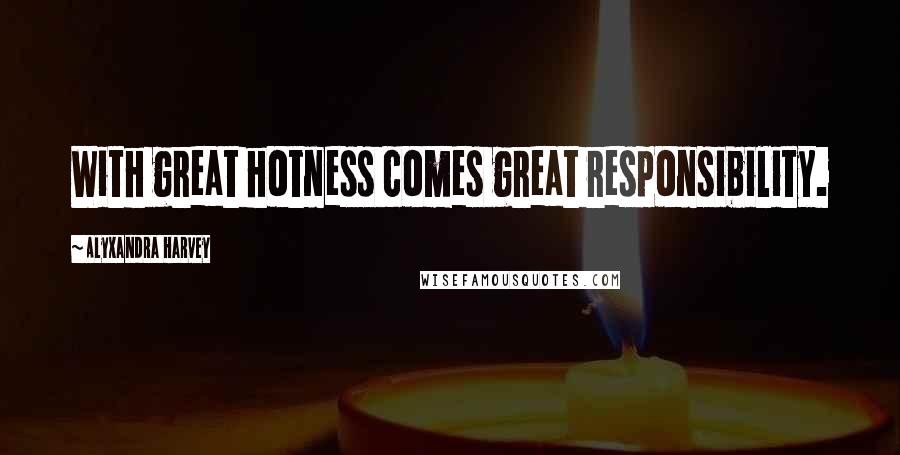 Alyxandra Harvey Quotes: With great hotness comes great responsibility.