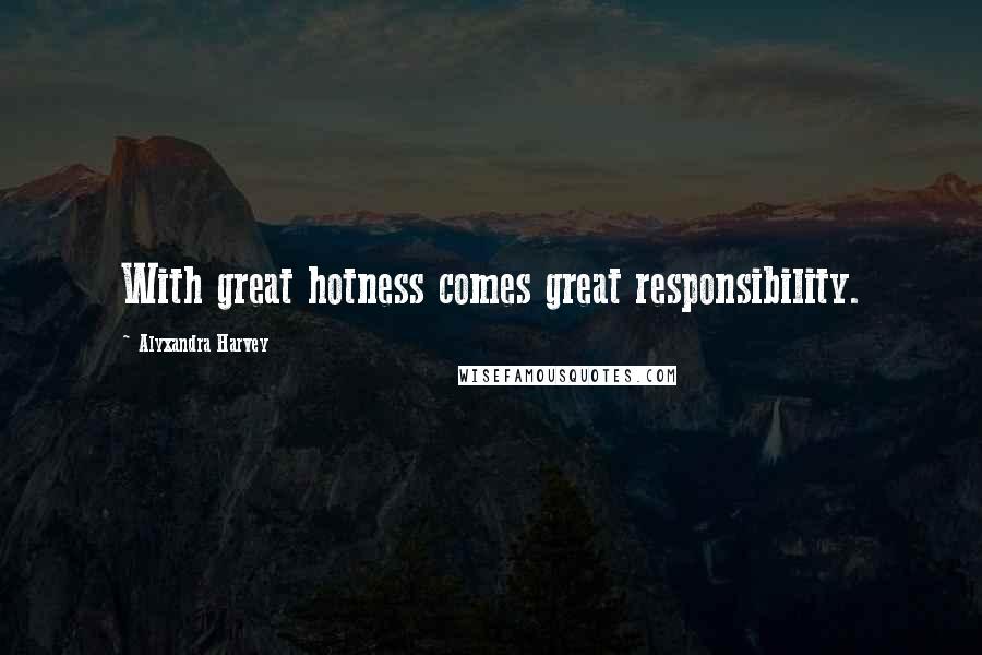 Alyxandra Harvey Quotes: With great hotness comes great responsibility.