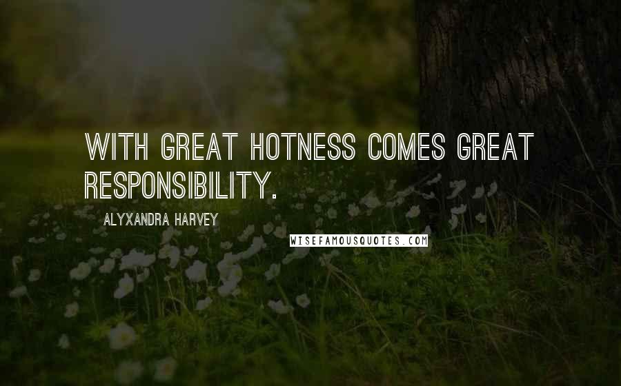 Alyxandra Harvey Quotes: With great hotness comes great responsibility.