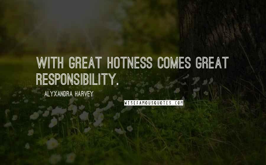 Alyxandra Harvey Quotes: With great hotness comes great responsibility.