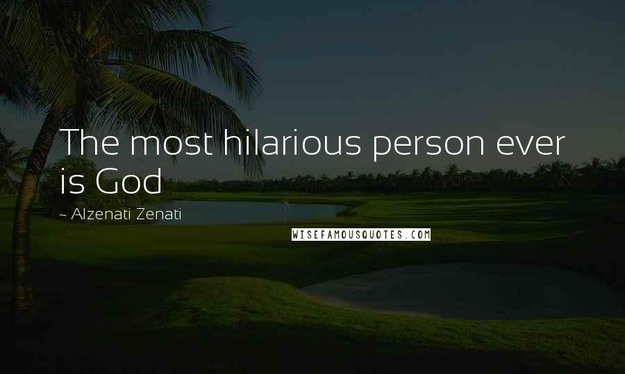 Alzenati Zenati Quotes: The most hilarious person ever is God