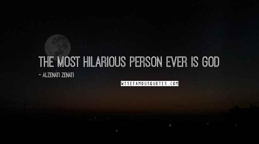 Alzenati Zenati Quotes: The most hilarious person ever is God