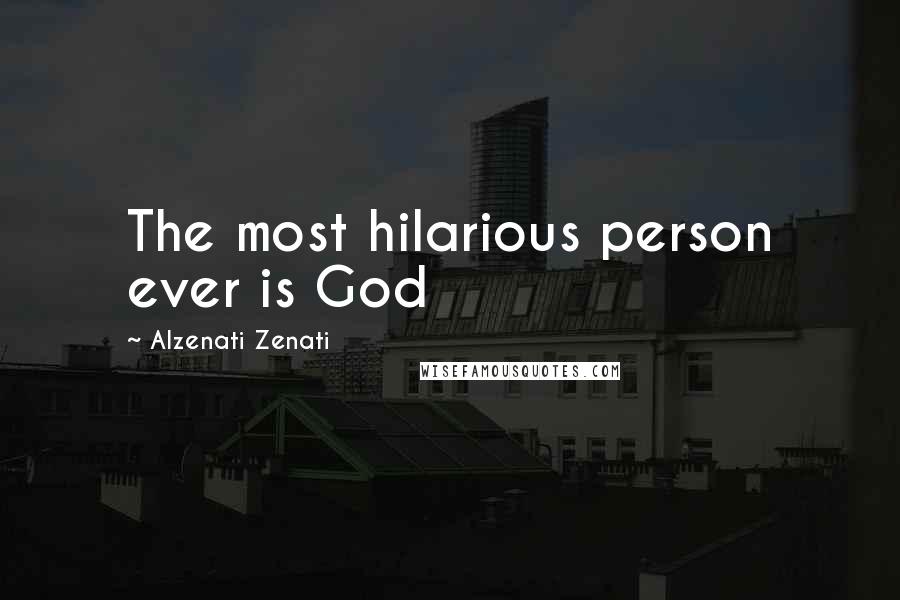 Alzenati Zenati Quotes: The most hilarious person ever is God