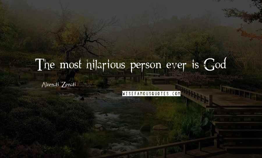 Alzenati Zenati Quotes: The most hilarious person ever is God