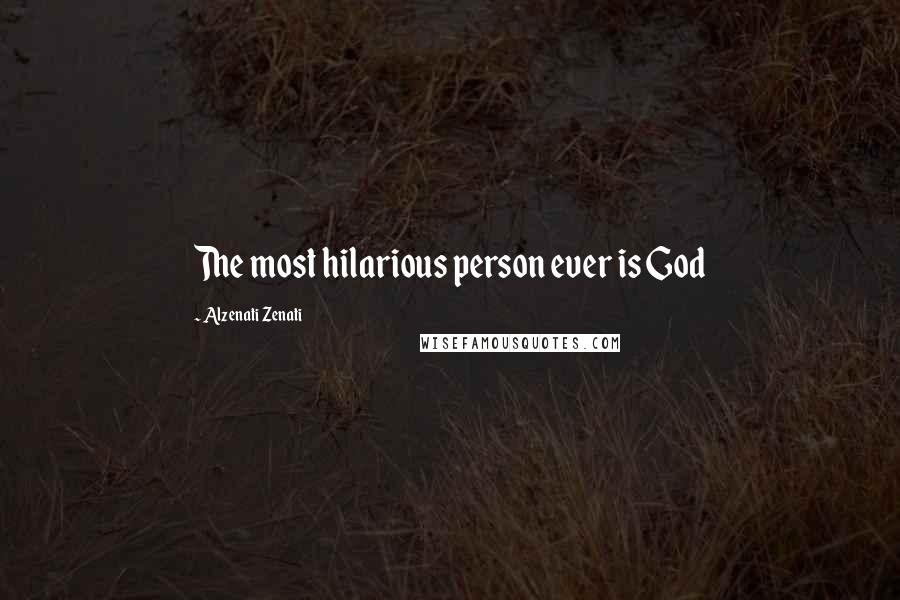 Alzenati Zenati Quotes: The most hilarious person ever is God