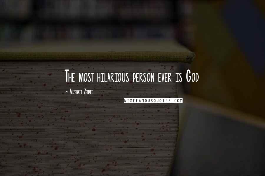 Alzenati Zenati Quotes: The most hilarious person ever is God