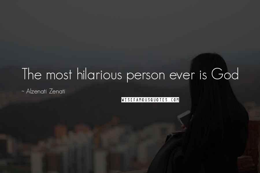 Alzenati Zenati Quotes: The most hilarious person ever is God