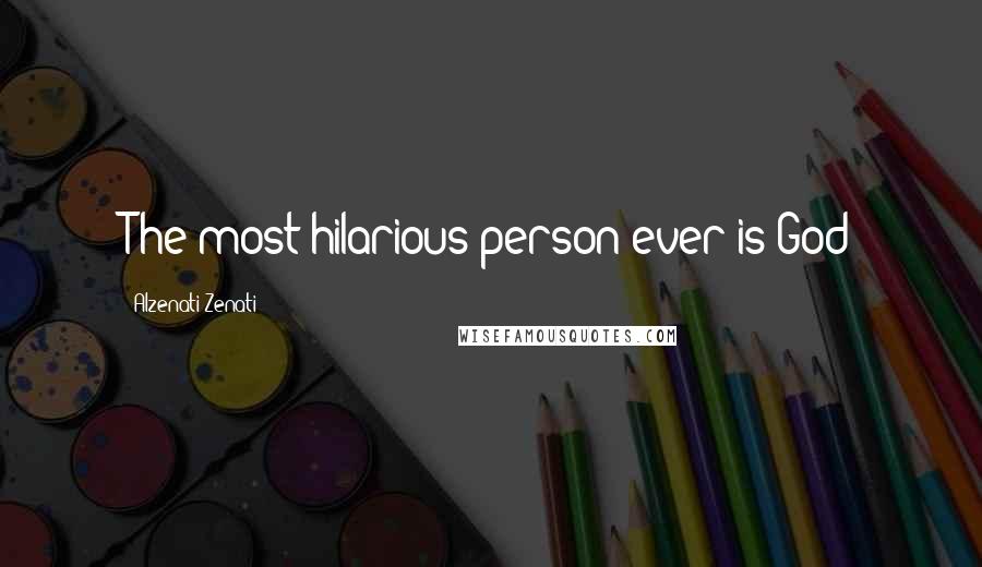 Alzenati Zenati Quotes: The most hilarious person ever is God