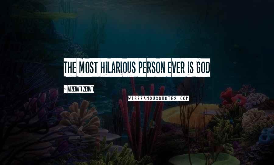 Alzenati Zenati Quotes: The most hilarious person ever is God