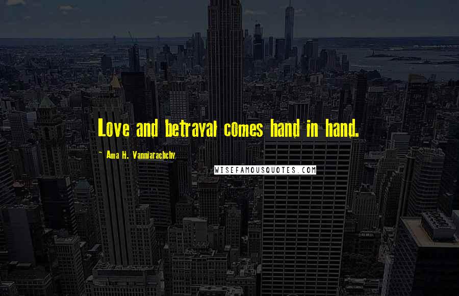 Ama H. Vanniarachchy Quotes: Love and betrayal comes hand in hand.