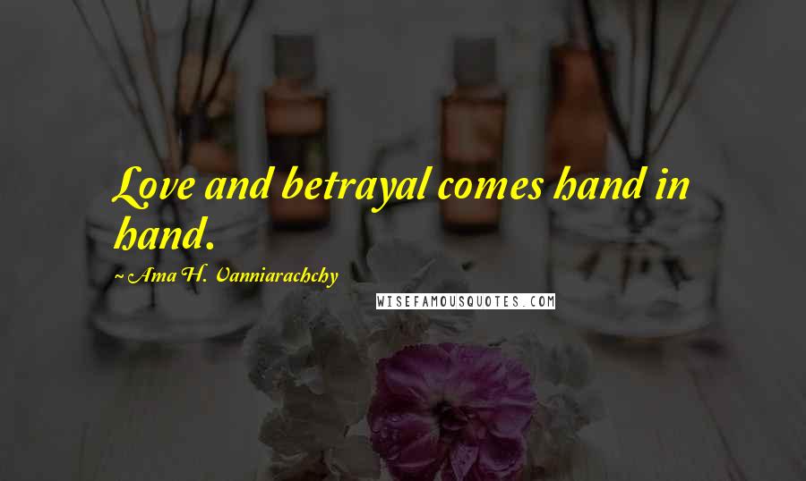 Ama H. Vanniarachchy Quotes: Love and betrayal comes hand in hand.