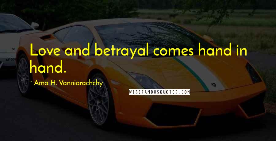 Ama H. Vanniarachchy Quotes: Love and betrayal comes hand in hand.