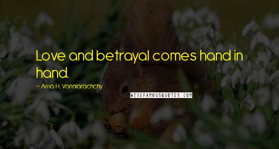 Ama H. Vanniarachchy Quotes: Love and betrayal comes hand in hand.