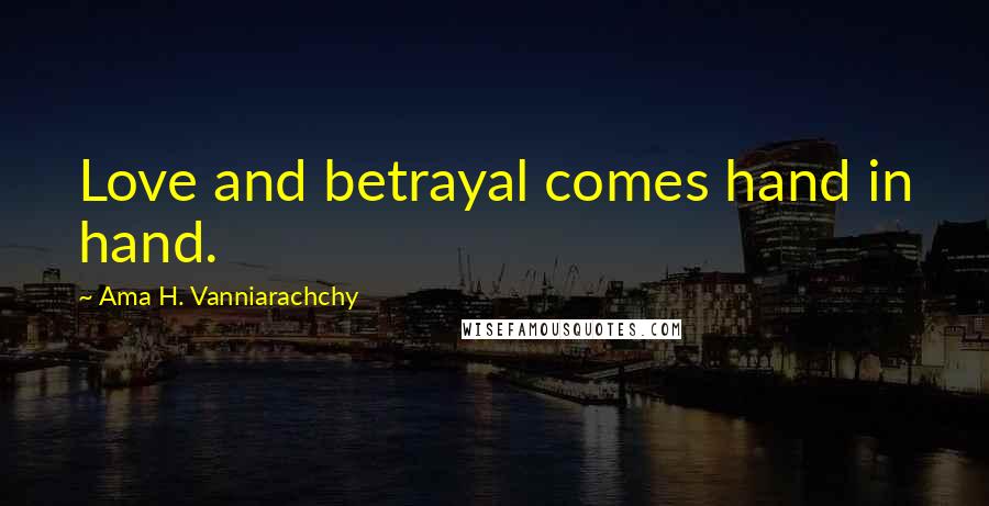 Ama H. Vanniarachchy Quotes: Love and betrayal comes hand in hand.