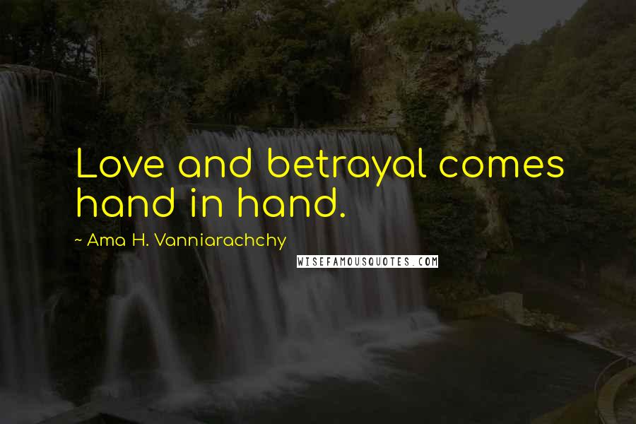 Ama H. Vanniarachchy Quotes: Love and betrayal comes hand in hand.