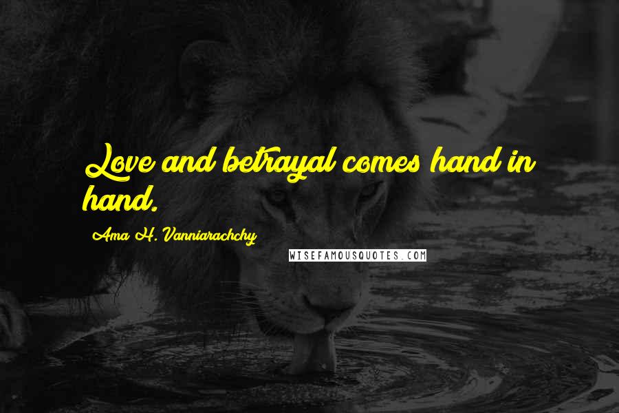 Ama H. Vanniarachchy Quotes: Love and betrayal comes hand in hand.