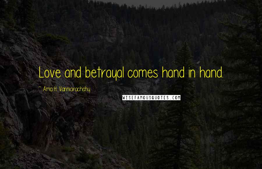 Ama H. Vanniarachchy Quotes: Love and betrayal comes hand in hand.