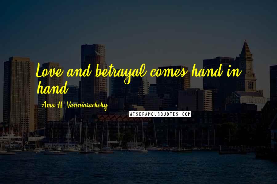 Ama H. Vanniarachchy Quotes: Love and betrayal comes hand in hand.