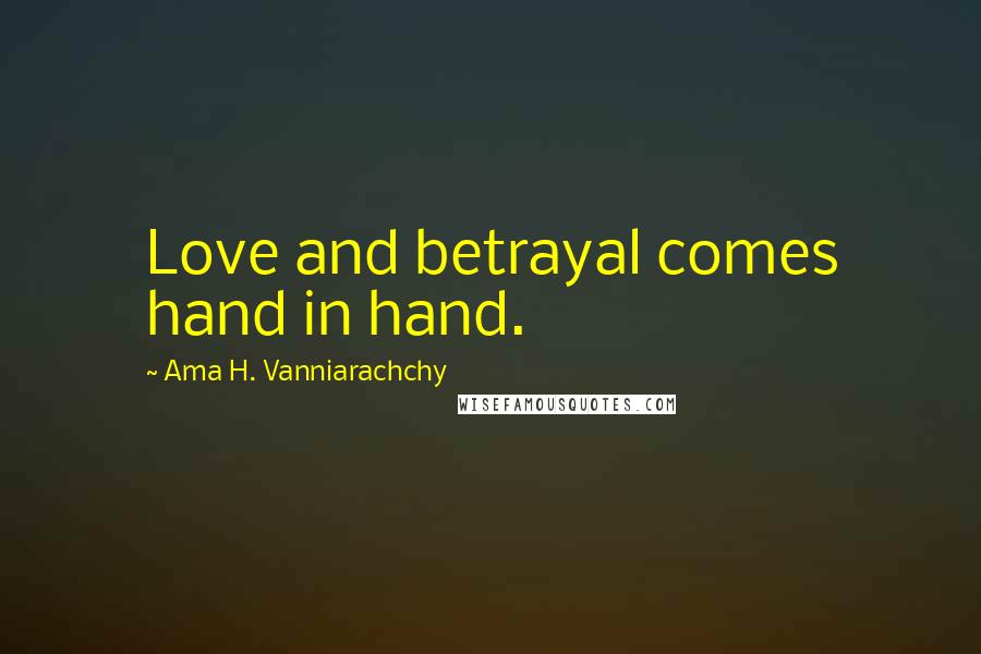 Ama H. Vanniarachchy Quotes: Love and betrayal comes hand in hand.