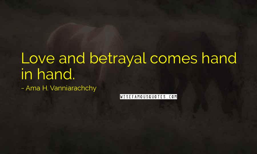 Ama H. Vanniarachchy Quotes: Love and betrayal comes hand in hand.