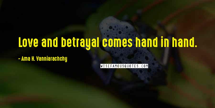 Ama H. Vanniarachchy Quotes: Love and betrayal comes hand in hand.