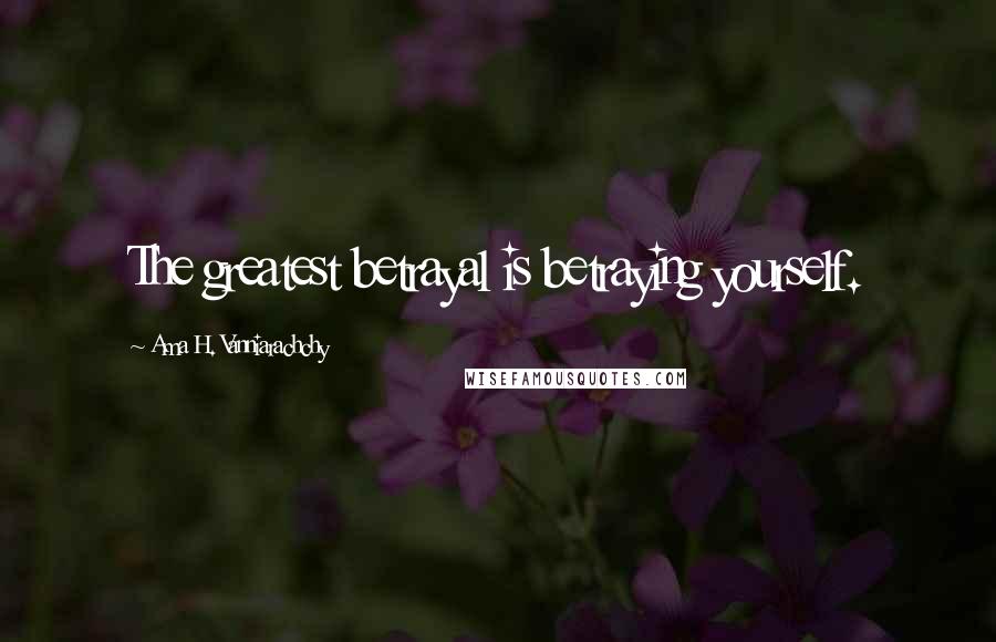 Ama H. Vanniarachchy Quotes: The greatest betrayal is betraying yourself.