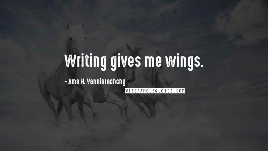 Ama H. Vanniarachchy Quotes: Writing gives me wings.